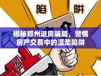 揭秘鄭州退房騙局，警惕房產(chǎn)交易中的溫柔陷阱