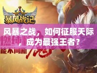風(fēng)暴之戰(zhàn)，如何征服天際，成為最強(qiáng)王者？