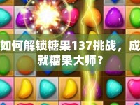 如何解鎖糖果137挑戰(zhàn)，成就糖果大師？