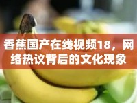 香蕉國(guó)產(chǎn)在線視頻18，網(wǎng)絡(luò)熱議背后的文化現(xiàn)象