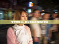 女主播揭秘，男裝新風(fēng)尚的時尚密碼