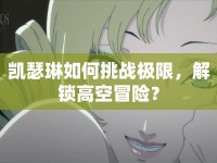 凱瑟琳如何挑戰(zhàn)極限，解鎖高空冒險(xiǎn)？