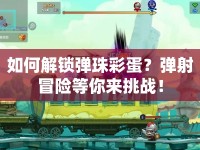 如何解鎖彈珠彩蛋？彈射冒險(xiǎn)等你來挑戰(zhàn)！