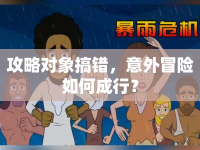 攻略對(duì)象搞錯(cuò)，意外冒險(xiǎn)如何成行？