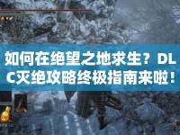 如何在絕望之地求生？DLC滅絕攻略終極指南來(lái)啦！