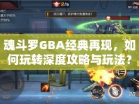 魂斗羅GBA經(jīng)典再現(xiàn)，如何玩轉(zhuǎn)深度攻略與玩法？