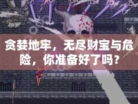 貪婪地牢，無盡財寶與危險，你準備好了嗎？