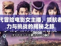 現(xiàn)代冒險電影女主播，領航者魅力與挑戰(zhàn)的揭秘之旅