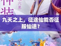 九天之上，征途仙能否征服仙途？