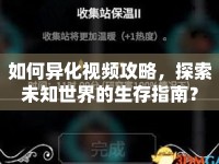 如何異化視頻攻略，探索未知世界的生存指南？