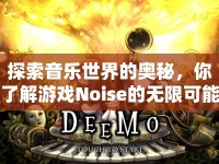 探索音樂(lè)世界的奧秘，你了解游戲Noise的無(wú)限可能性嗎？