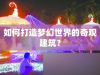 如何打造夢幻世界的奇觀建筑？