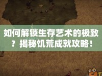 如何解鎖生存藝術(shù)的極致？揭秘饑荒成就攻略！