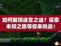 如何解鎖迷宮之謎？探索未知之旅等你來挑戰(zhàn)！