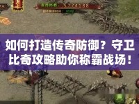 如何打造傳奇防御？守衛(wèi)比奇攻略助你稱霸戰(zhàn)場！