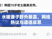 水嫩妻子野外暴露，網絡熱議與道德反思
