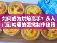 如何成為烘焙高手？從入門到精通的蛋撻制作秘籍！