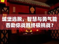 城堡逃脫，智慧與勇氣能否助你戰(zhàn)勝終極挑戰(zhàn)？