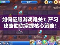 如何征服游戲難關(guān)？嚴(yán)習(xí)攻略助你掌握核心策略！