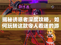 揭秘誘惑者深度攻略，如何玩轉(zhuǎn)這款令人著迷的游戲？
