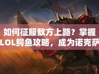 如何征服敵方上路？掌握LOL鱷魚攻略，成為諾克薩斯之手！