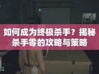 如何成為終極殺手？揭秘殺手零的攻略與策略