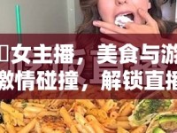 吃雞女主播，美食與游戲的激情碰撞，解鎖直播新潮流