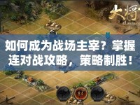 如何成為戰(zhàn)場主宰？掌握連對戰(zhàn)攻略，策略制勝！