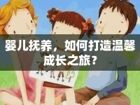 嬰兒撫養(yǎng)，如何打造溫馨成長之旅？