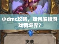 小dmc攻略，如何解鎖游戲新境界？