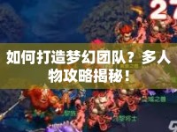 如何打造夢(mèng)幻團(tuán)隊(duì)？多人物攻略揭秘！