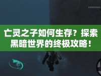 亡靈之子如何生存？探索黑暗世界的終極攻略！