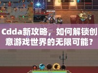 Cdda新攻略，如何解鎖創(chuàng)意游戲世界的無(wú)限可能？