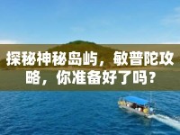 探秘神秘島嶼，敏普陀攻略，你準備好了嗎？