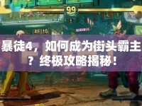 暴徒4，如何成為街頭霸主？終極攻略揭秘！