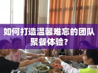 如何打造溫馨難忘的團隊聚餐體驗？