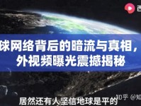 全球網(wǎng)絡(luò)背后的暗流與真相，國外視頻曝光震撼揭秘
