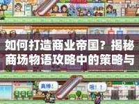 如何打造商業(yè)帝國(guó)？揭秘商場(chǎng)物語(yǔ)攻略中的策略與技巧！
