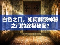 白色之門，如何解鎖神秘之門的終極秘密？
