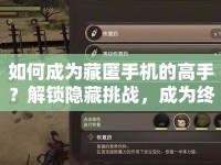 如何成為藏匿手機的高手？解鎖隱藏挑戰(zhàn)，成為終極藏匿大師！