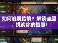如何逃脫險(xiǎn)境？解鎖謎題，挑戰(zhàn)你的智慧！