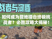 如何成為營地擂臺(tái)終極挑戰(zhàn)者？必勝攻略大揭秘！