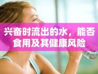 興奮時流出的水，能否食用及其健康風(fēng)險