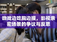 吻戲邊吃胸邊摸，影視親密場(chǎng)景的爭(zhēng)議與反思