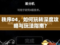 秩序04，如何玩轉(zhuǎn)深度攻略與玩法指南？