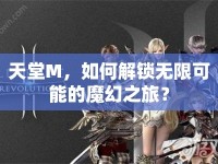 天堂M，如何解鎖無限可能的魔幻之旅？