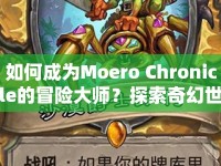 如何成為Moero Chronicle的冒險大師？探索奇幻世界的全面指南！