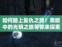 如何踏上復(fù)仇之路？黑暗中的光明之旅等你來探索！