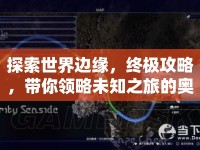 探索世界邊緣，終極攻略，帶你領(lǐng)略未知之旅的奧秘！