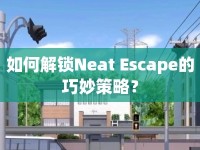 如何解鎖Neat Escape的巧妙策略？